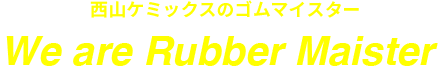 西山ケミックスのゴムマイスターとは