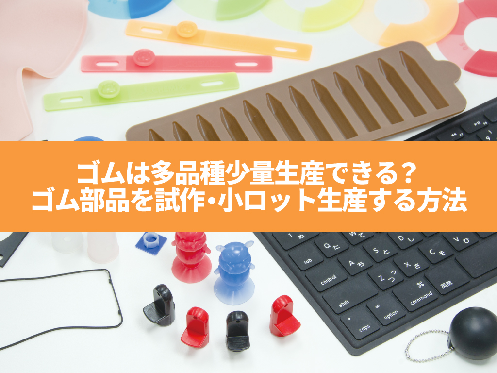 ゴムは多品種少量生産できる？ゴム部品を試作・小ロット生産する方法