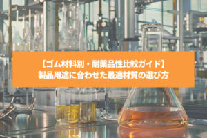 【ゴム材料別・耐薬品性比較ガイド】製品用途に合わせた最適材質の選び方